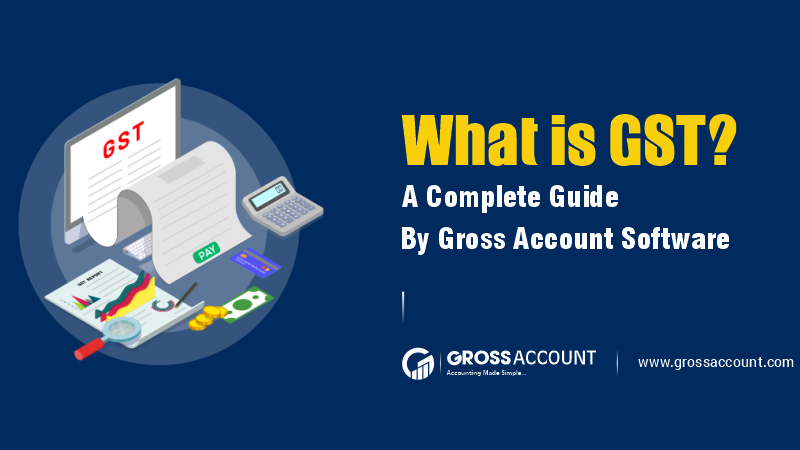 What Is GST? A Complete Guide By Gross Account Software