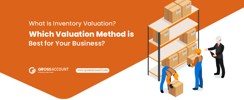 What Is Inventory Valuation? Which Valuation Method is Best for Your Business?