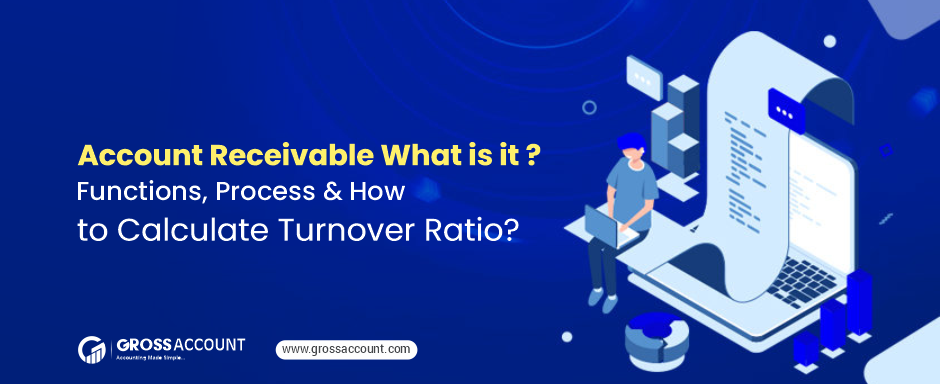 Account Receivable – What is it? Functions, Process & How to Calculate Turnover Ratio?
