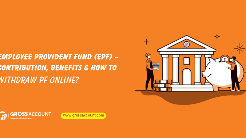 Employee Provident Fund (EPF) – Contribution, Benefits & How to Withdraw PF Online?