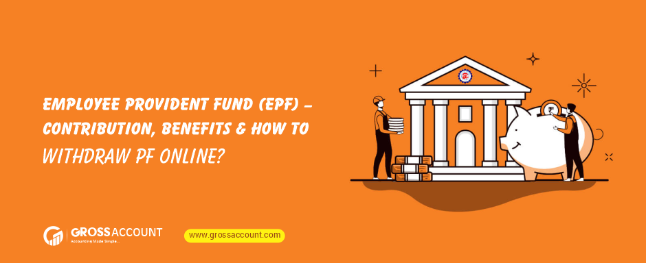 Employee Provident Fund (EPF) – Contribution, Benefits & How to Withdraw PF Online?