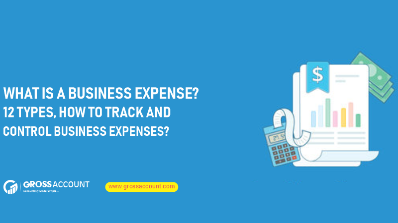 What is a Business Expense? 12 Types, How to Track and Control Business Expenses?