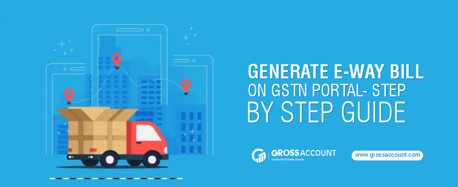 Generate E-way bill on GSTN portal- Step by step guide
